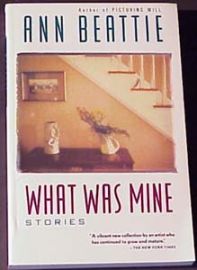 WHAT WAS MINE-STORY COLLECTION by Ann Beattie